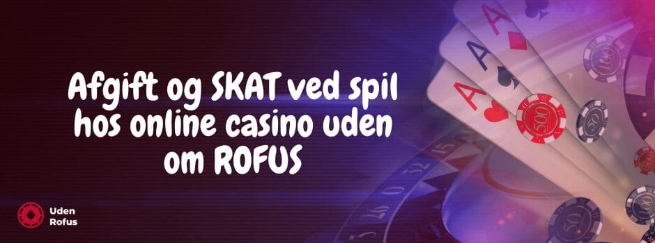 Afgift og SKAT ved spil hos casino uden om ROFUS