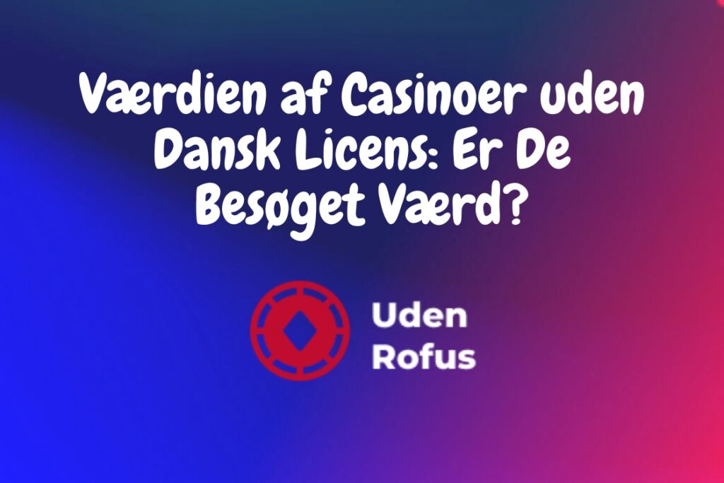 Værdien af Casinoer uden Dansk Licens: Er De Besøget Værd?
