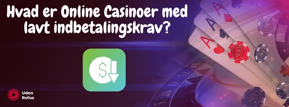 Hvad er Online Casinoer med lavt indbetalingskrav