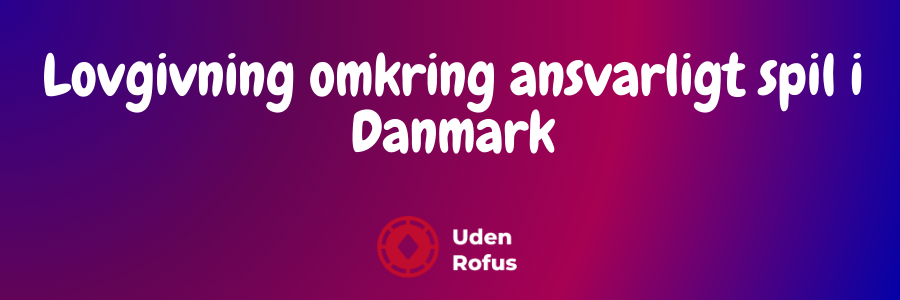 Lovgivning omkring ansvarligt spil i Danmark